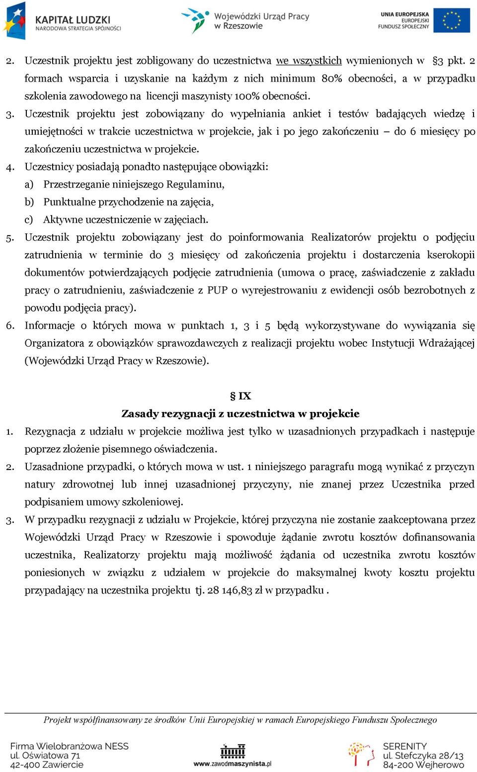 Uczestnik projektu jest zobowiązany do wypełniania ankiet i testów badających wiedzę i umiejętności w trakcie uczestnictwa w projekcie, jak i po jego zakończeniu do 6 miesięcy po zakończeniu