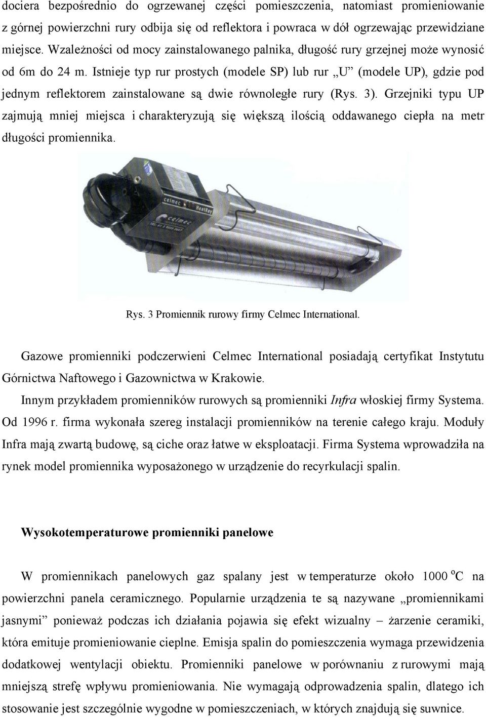 Istje typ rur prostych (modele SP) lub rur U (modele UP), gdzie pod jednym reflektorem zainstalowane są dwie równoległe rury (Rys. 3).