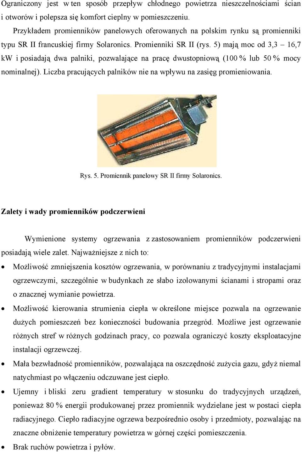 5) mają moc od 3,3 16,7 kw i posiadają dwa palniki, pozwalające na pracę dwustopniową (100 % lub 50 % mocy nominalnej). Liczba pracujących palników na wpływu na zasięg promieniowania. Rys. 5. Promiennik panelowy SR II firmy Solaronics.