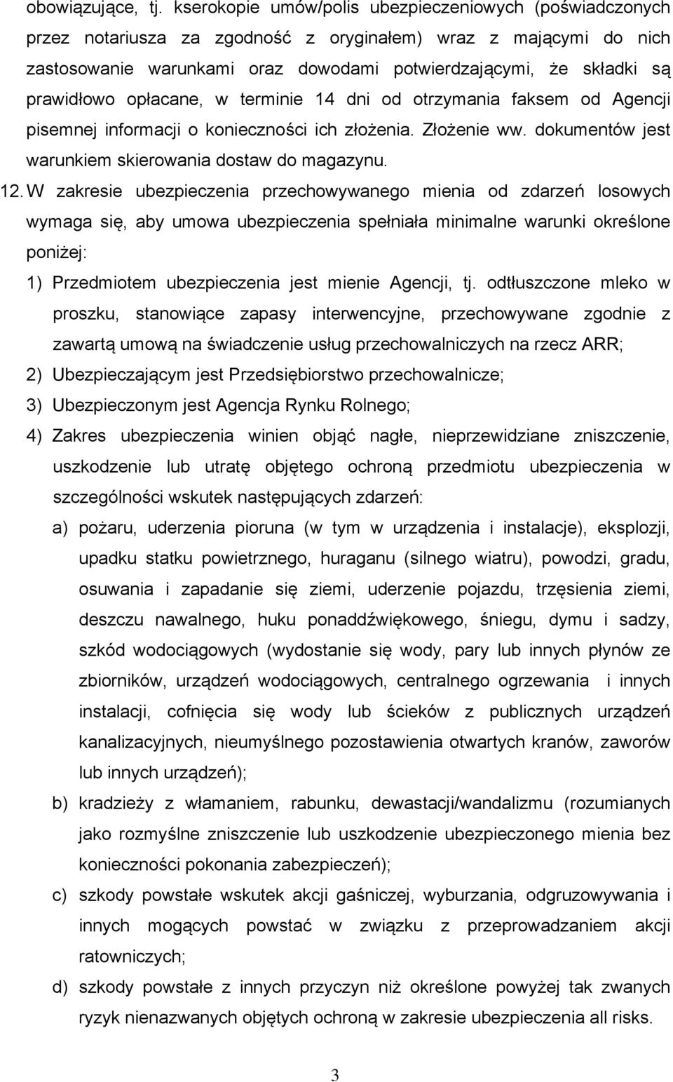 prawidłowo opłacane, w terminie 14 dni od otrzymania faksem od Agencji pisemnej informacji o konieczności ich złożenia. Złożenie ww. dokumentów jest warunkiem skierowania dostaw do magazynu. 12.