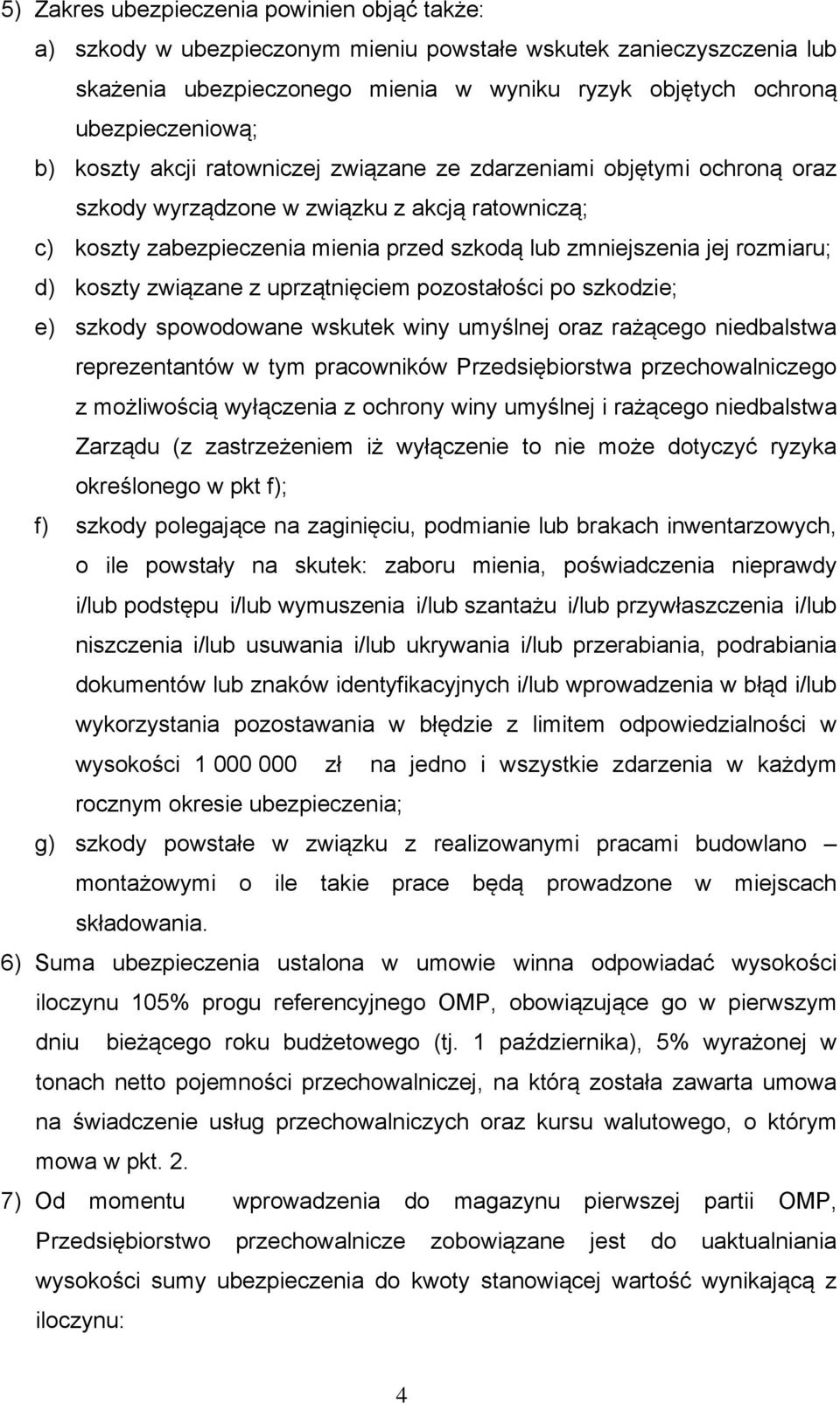 koszty związane z uprzątnięciem pozostałości po szkodzie; e) szkody spowodowane wskutek winy umyślnej oraz rażącego niedbalstwa reprezentantów w tym pracowników Przedsiębiorstwa przechowalniczego z