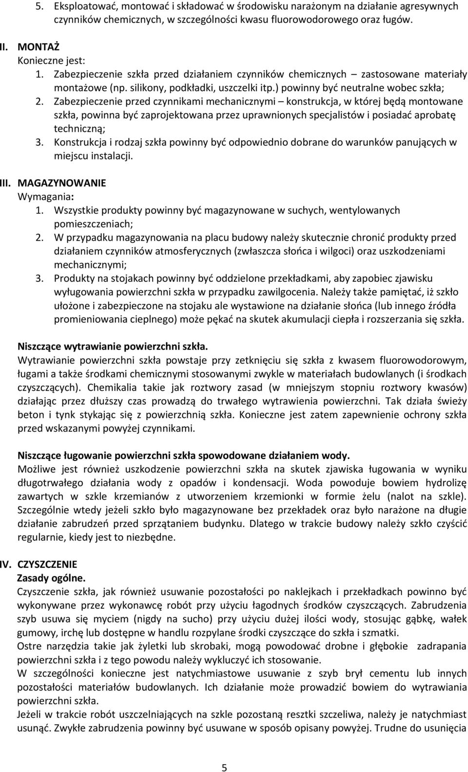 Zabezpieczenie przed czynnikami mechanicznymi konstrukcja, w której będą montowane szkła, powinna być zaprojektowana przez uprawnionych specjalistów i posiadać aprobatę techniczną; 3.