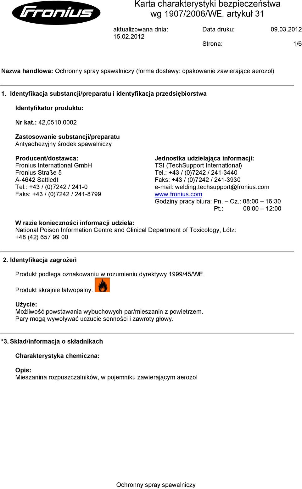 : 42,0510,0002 Zastosowanie substancji/preparatu Antyadhezyjny środek spawalniczy Producent/dostawca: Fronius International GmbH Fronius Straße 5 A-4642 Sattledt Tel.