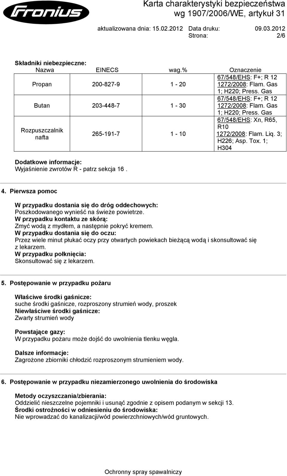 1; H304 Dodatkowe informacje: Wyjaśnienie zwrotów R - patrz sekcja 16. 4. Pierwsza pomoc W przypadku dostania się do dróg oddechowych: Poszkodowanego wynieść na świeże powietrze.