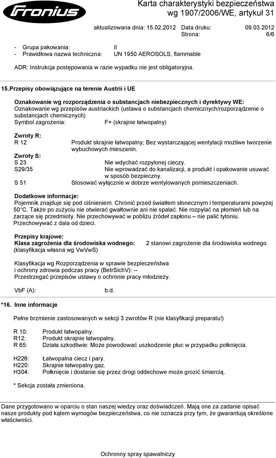 chemicznych/rozporządzenie o substancjach chemicznych) Symbol zagrożenia: F+ (skrajnie łatwopalny) Zwroty R: R 12 Produkt skrajnie łatwopalny; Bez wystarczającej wentylacji możliwe tworzenie