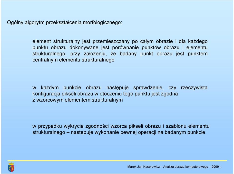 każdym punkcie obrazu następuje sprawdzenie, czy rzeczywista konfiguracja pikseli obrazu w otoczeniu tego punktu jest zgodna z wzorcowym elementem