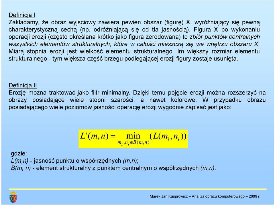 obszaru X. Miarą stopnia erozji jest wielkość elementu strukturalnego. Im większy rozmiar elementu strukturalnego - tym większa część brzegu podlegającej erozji figury zostaje usunięta.