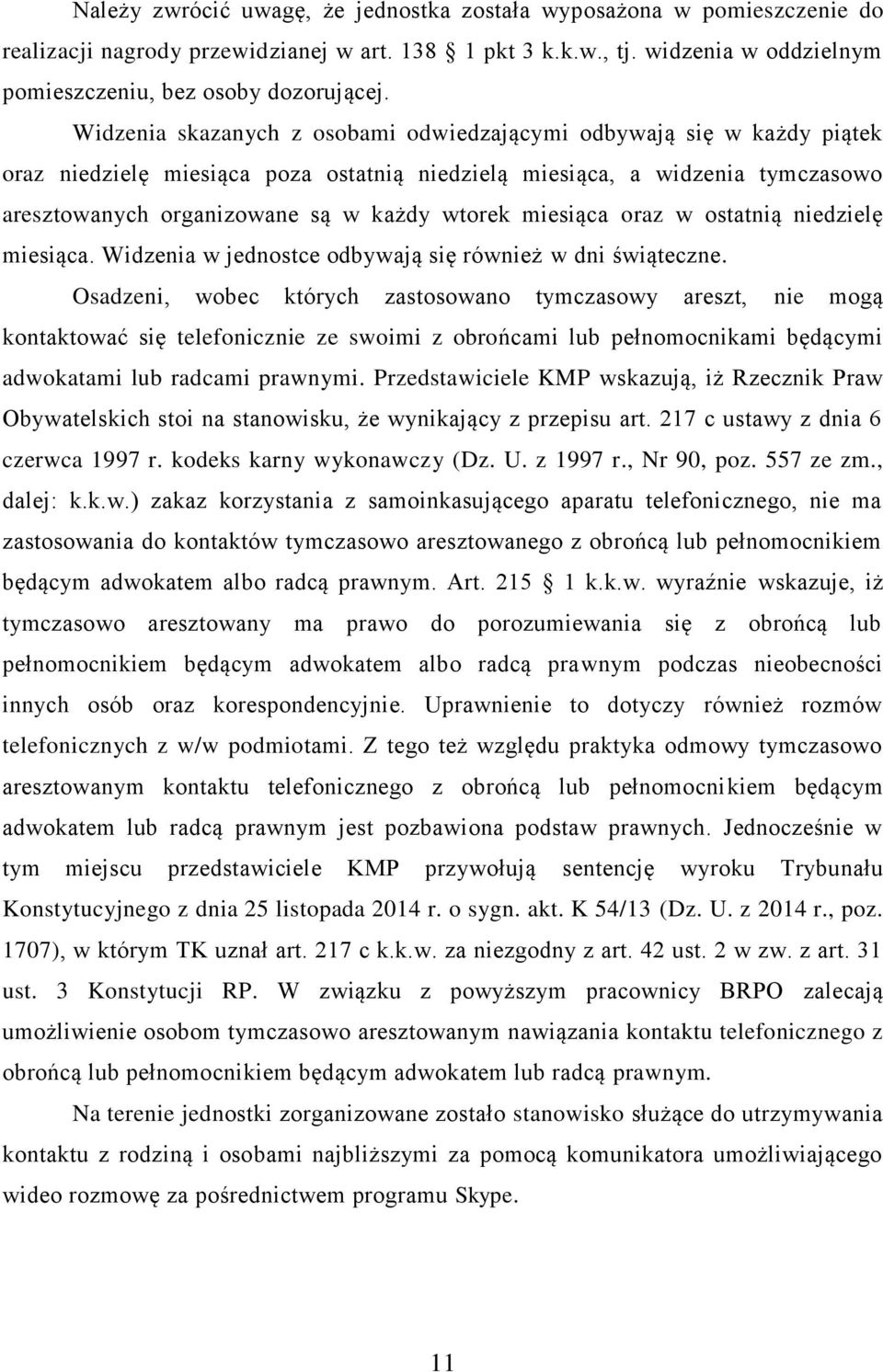 miesiąca oraz w ostatnią niedzielę miesiąca. Widzenia w jednostce odbywają się również w dni świąteczne.