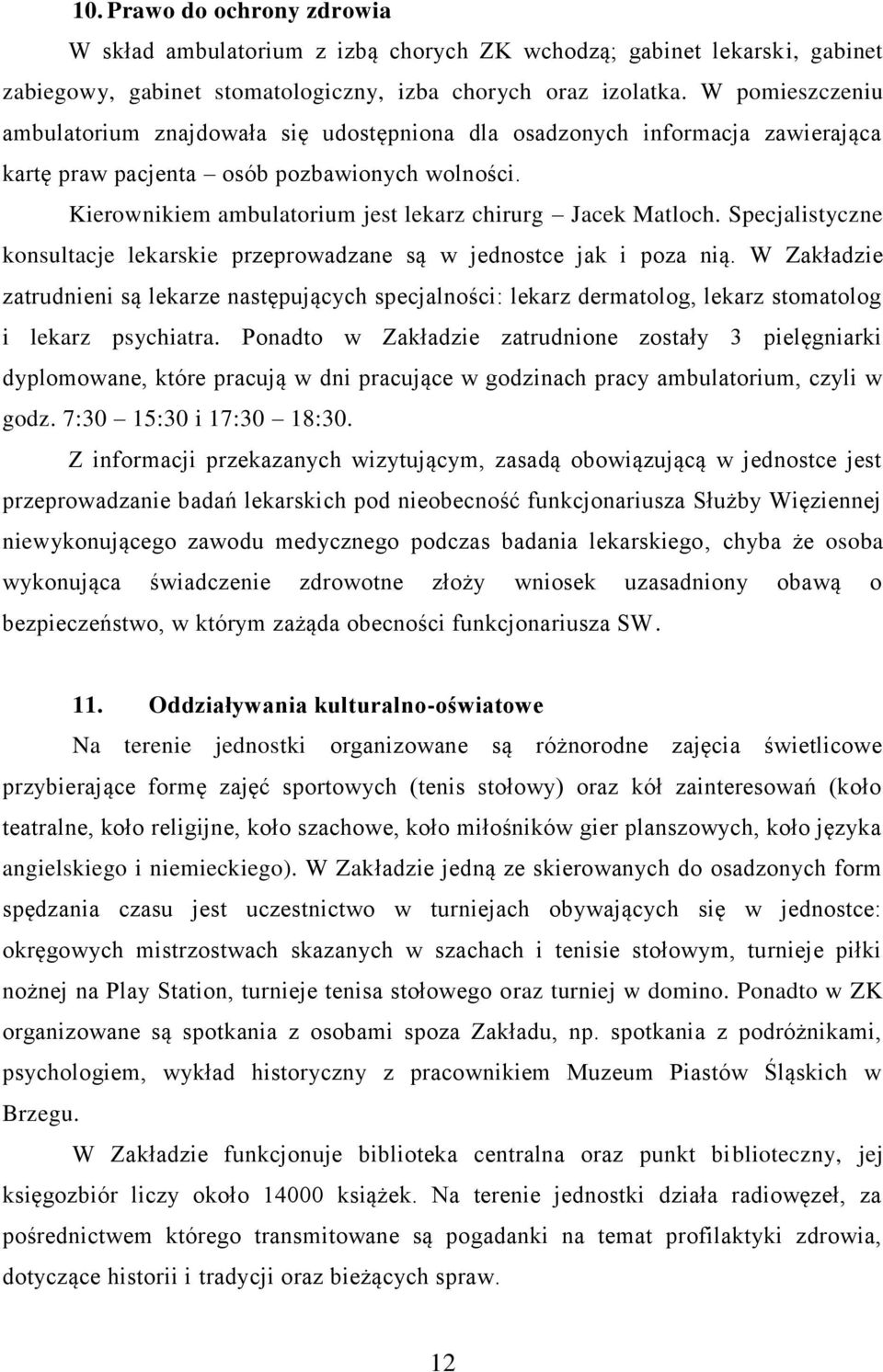 Kierownikiem ambulatorium jest lekarz chirurg Jacek Matloch. Specjalistyczne konsultacje lekarskie przeprowadzane są w jednostce jak i poza nią.