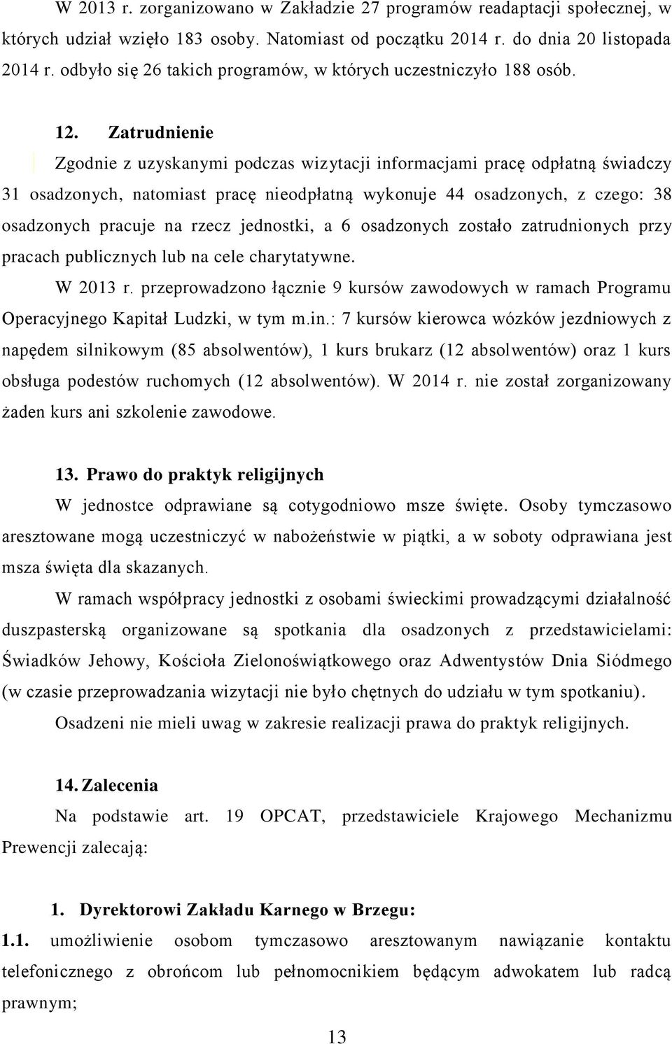 Zatrudnienie Zgodnie z uzyskanymi podczas wizytacji informacjami pracę odpłatną świadczy 31 osadzonych, natomiast pracę nieodpłatną wykonuje 44 osadzonych, z czego: 38 osadzonych pracuje na rzecz