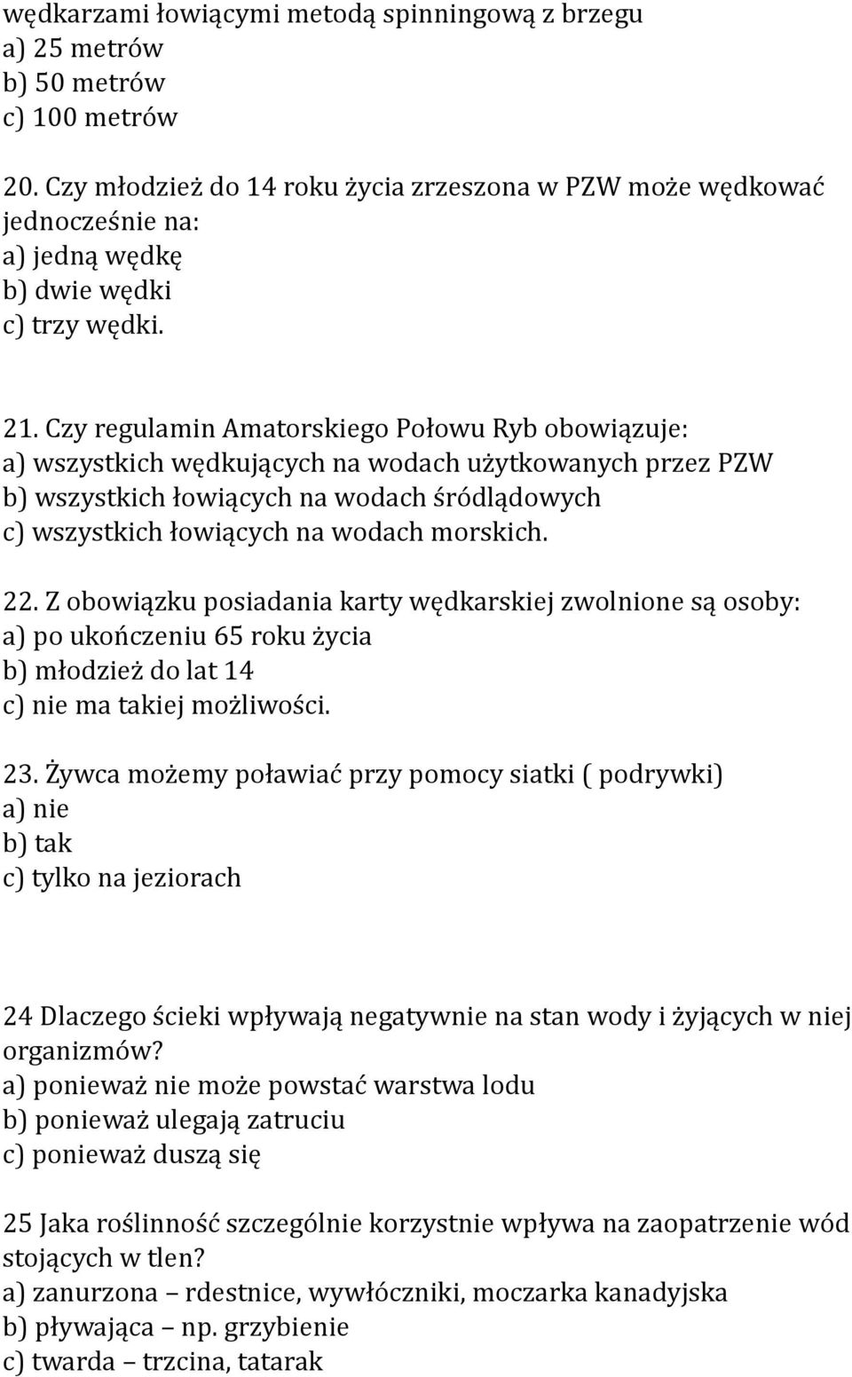 Czy regulamin Amatorskiego Połowu Ryb obowiązuje: a) wszystkich wędkujących na wodach użytkowanych przez PZW b) wszystkich łowiących na wodach śródlądowych c) wszystkich łowiących na wodach morskich.