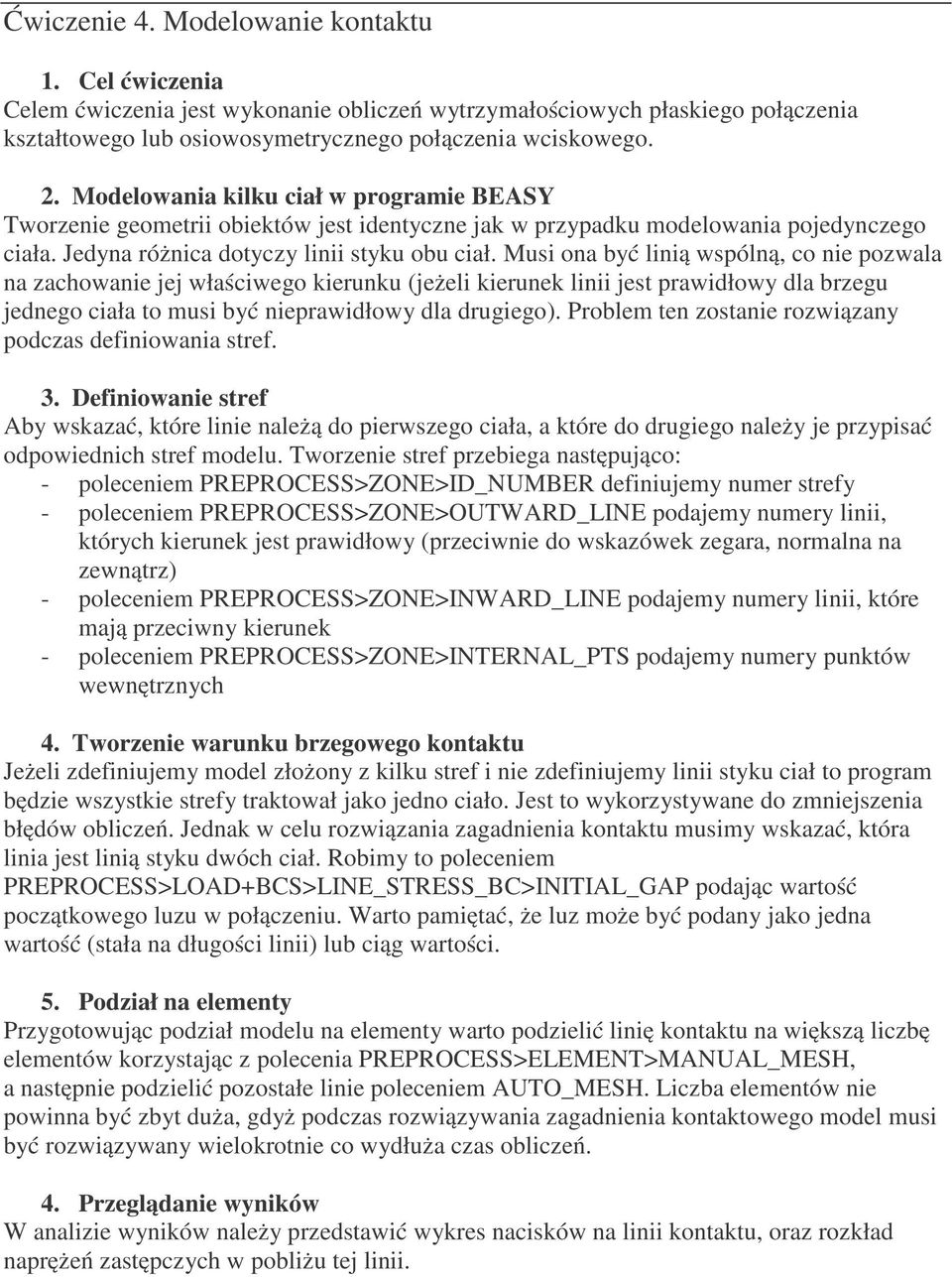 Musi ona być linią wspólną, co nie pozwala na zachowanie jej właściwego kierunku (jeżeli kierunek linii jest prawidłowy dla brzegu jednego ciała to musi być nieprawidłowy dla drugiego).