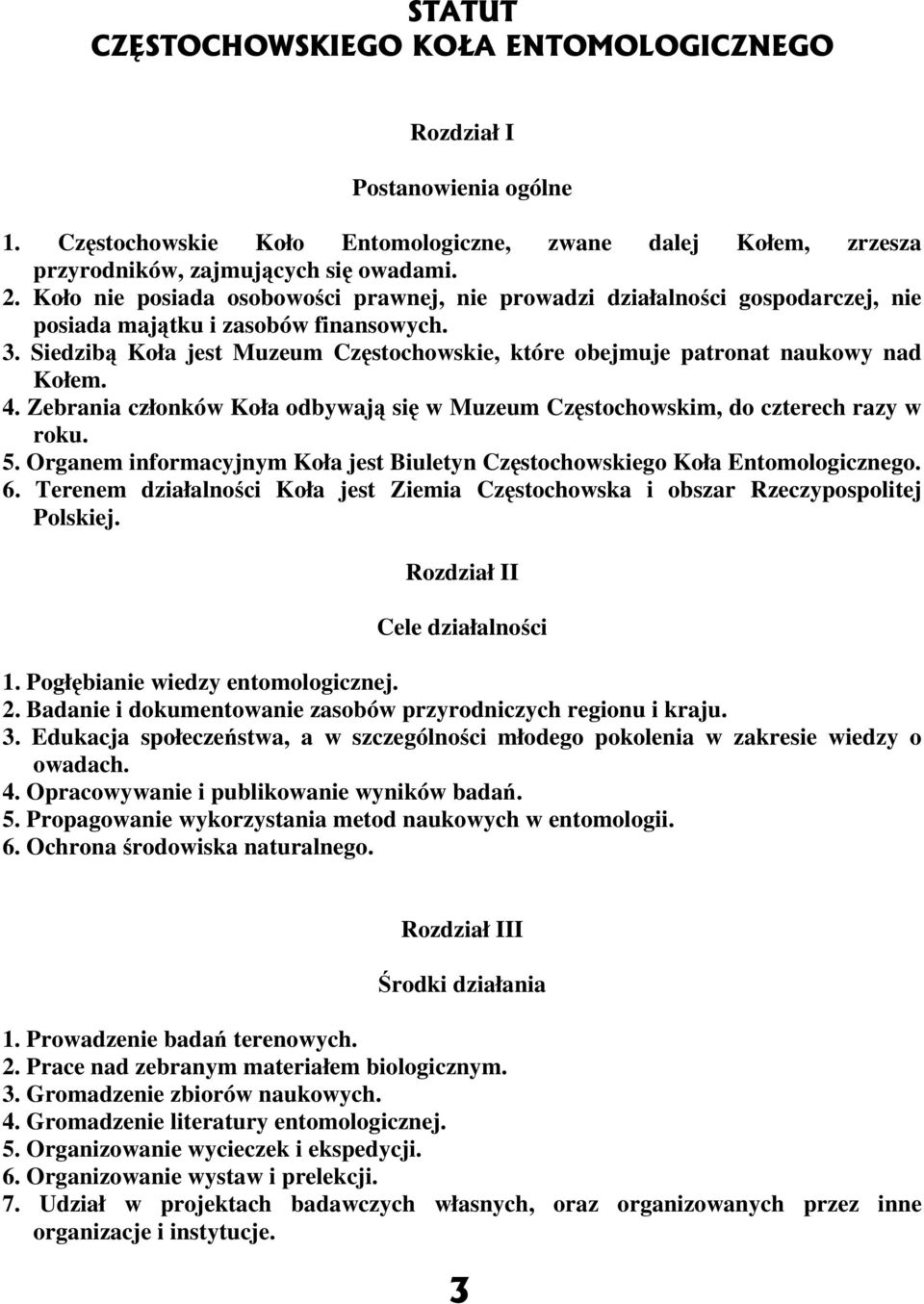 Siedzibą Koła jest Muzeum Częstochowskie, które obejmuje patronat naukowy nad Kołem. 4. Zebrania członków Koła odbywają się w Muzeum Częstochowskim, do czterech razy w roku. 5.