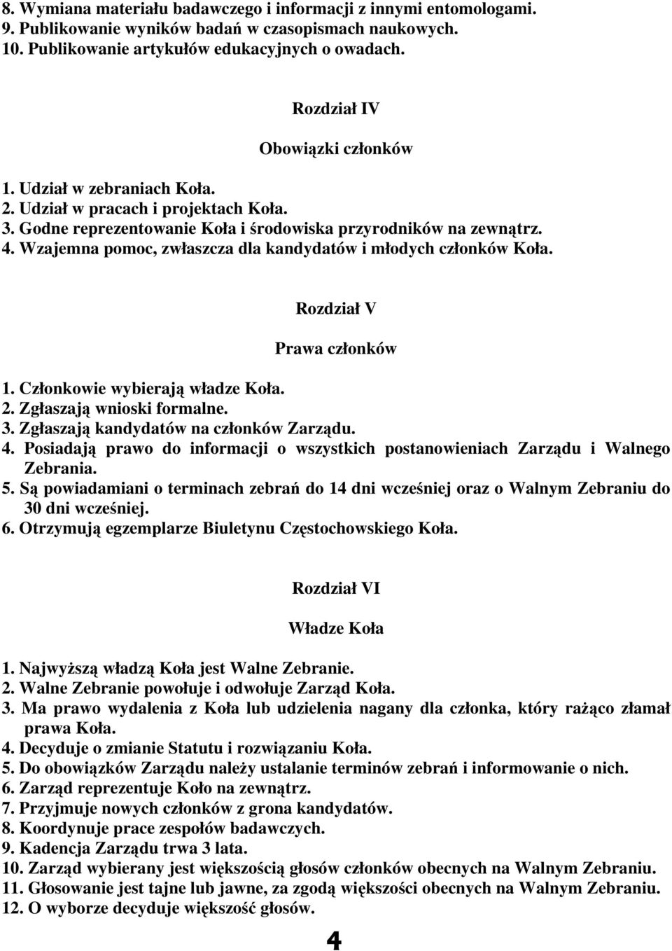 Wzajemna pomoc, zwłaszcza dla kandydatów i młodych członków Koła. Rozdział V Prawa członków 1. Członkowie wybierają władze Koła. 2. Zgłaszają wnioski formalne. 3.