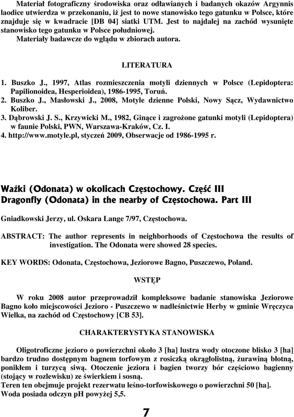 , 1997, Atlas rozmieszczenia motyli dziennych w Polsce (Lepidoptera: Papilionoidea, Hesperioidea), 1986-1995, Toruń. 2. Buszko J., Masłowski J.