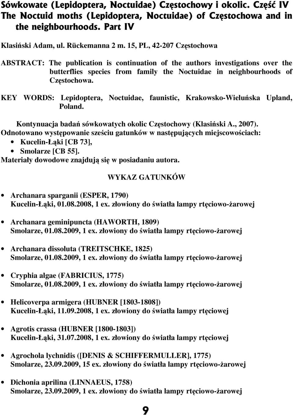 KEY WRDS: Lepidoptera, Noctuidae, faunistic, Krakowsko-Wieluńska Upland, Poland. Kontynuacja badań sówkowatych okolic Częstochowy (Klasiński A., 2007).