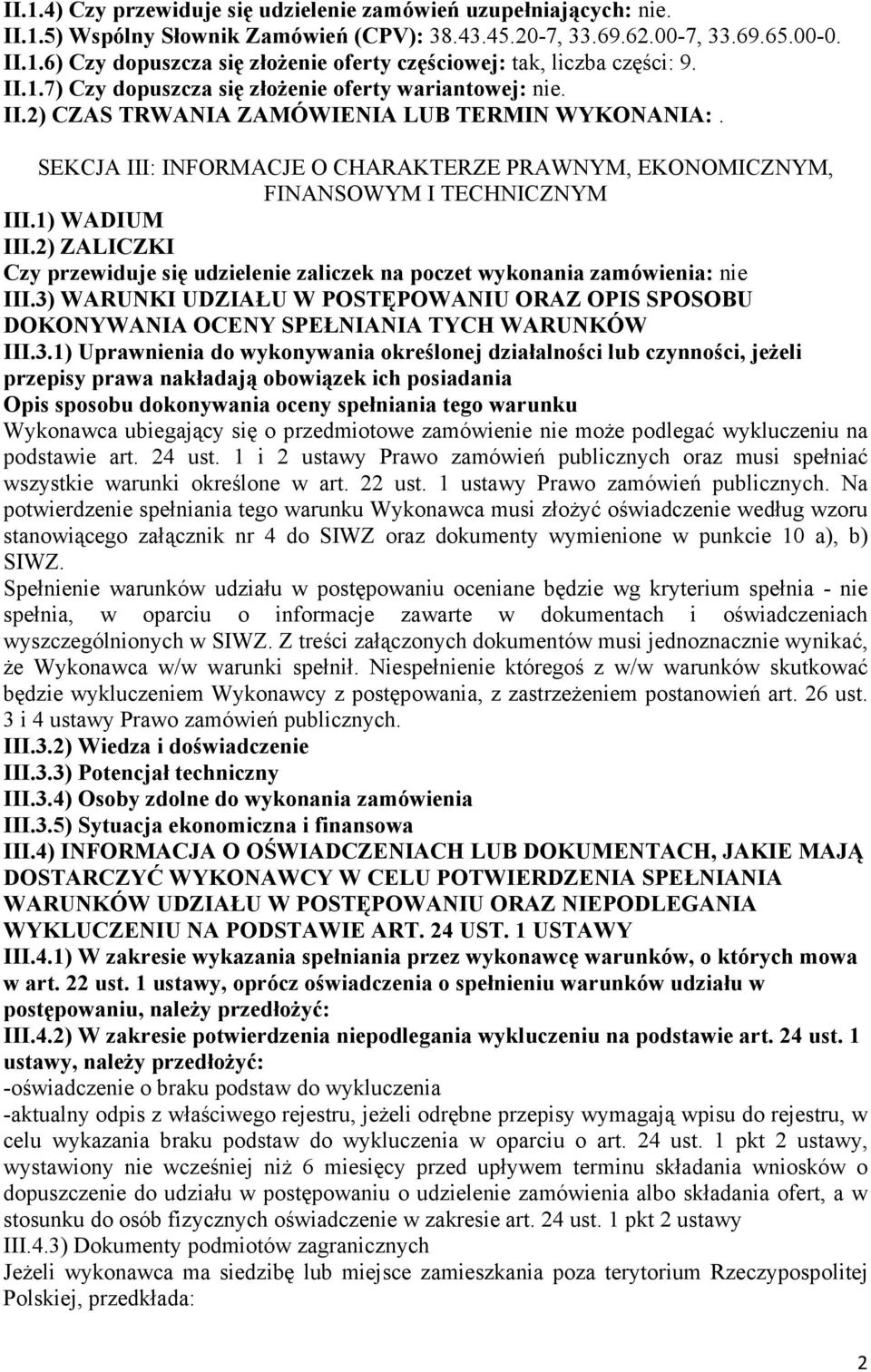 SEKCJA III: INFORMACJE O CHARAKTERZE PRAWNYM, EKONOMICZNYM, FINANSOWYM I TECHNICZNYM III.1) WADIUM III.2) ZALICZKI Czy przewiduje się udzielenie zaliczek na poczet wykonania zamówienia: nie III.