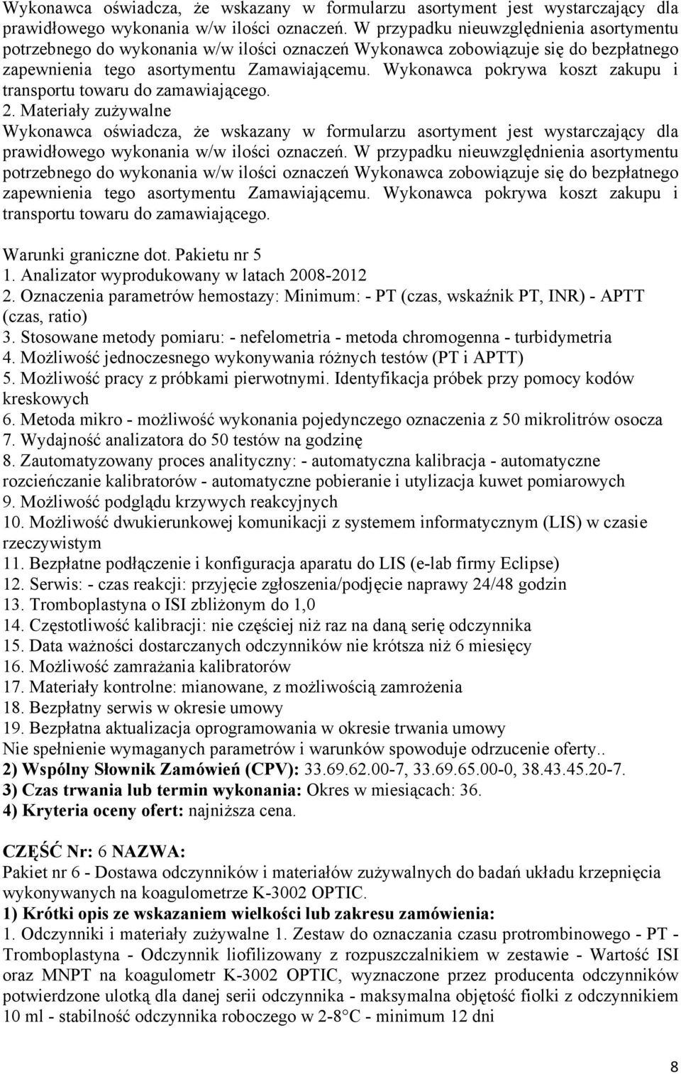 Wykonawca pokrywa koszt zakupu i transportu towaru do zamawiającego. 2. Materiały zuŝywalne   Wykonawca pokrywa koszt zakupu i transportu towaru do zamawiającego. Warunki graniczne dot.