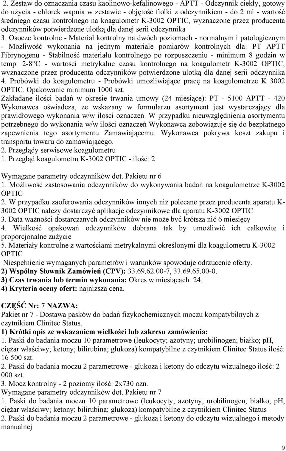 Osocze kontrolne - Materiał kontrolny na dwóch poziomach - normalnym i patologicznym - Mozliwość wykonania na jednym materiale pomiarów kontrolnych dla: PT APTT Fibrynogenu - Stabilność materiału