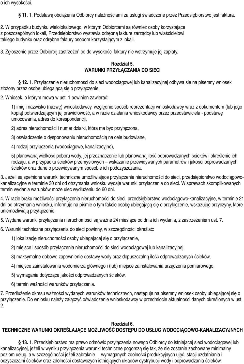 oraz odrębne faktury osobom korzystającym z lokali. 3. Zgłoszenie przez Odbiorcę zastrzeżeń co do wysokości faktury nie wstrzymuje jej zapłaty. Rozdział 5. WARUNKI PRZYŁĄCZANIA DO SIECI 12