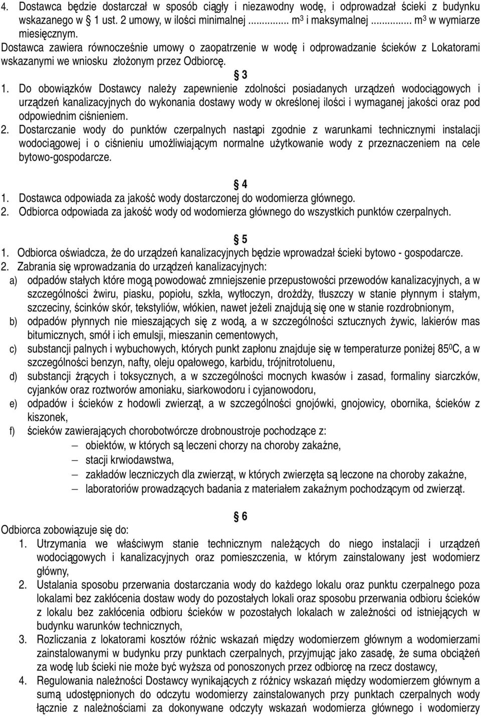 Do obowiązków Dostawcy należy zapewnienie zdolności posiadanych urządzeń wodociągowych i urządzeń kanalizacyjnych do wykonania dostawy wody w określonej ilości i wymaganej jakości oraz pod