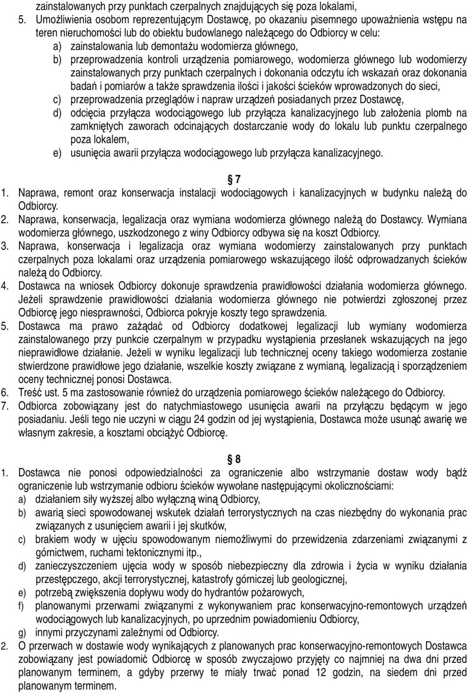 demontażu wodomierza głównego, b) przeprowadzenia kontroli urządzenia pomiarowego, wodomierza głównego lub wodomierzy zainstalowanych przy punktach czerpalnych i dokonania odczytu ich wskazań oraz