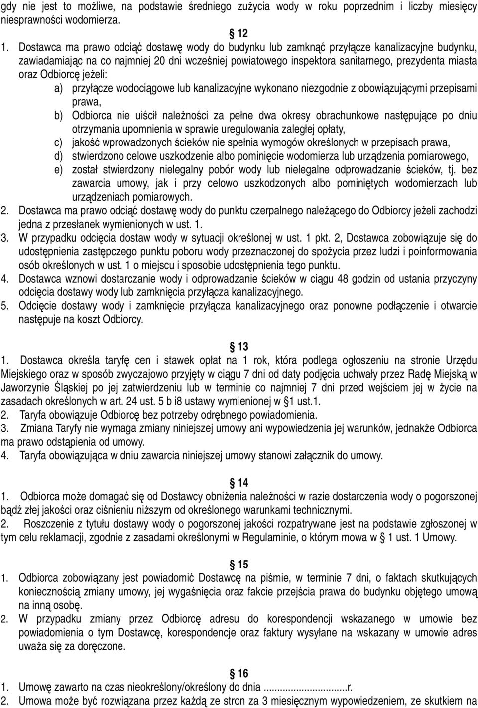 Odbiorcę jeżeli: a) przyłącze wodociągowe lub kanalizacyjne wykonano niezgodnie z obowiązującymi przepisami prawa, b) Odbiorca nie uiścił należności za pełne dwa okresy obrachunkowe następujące po