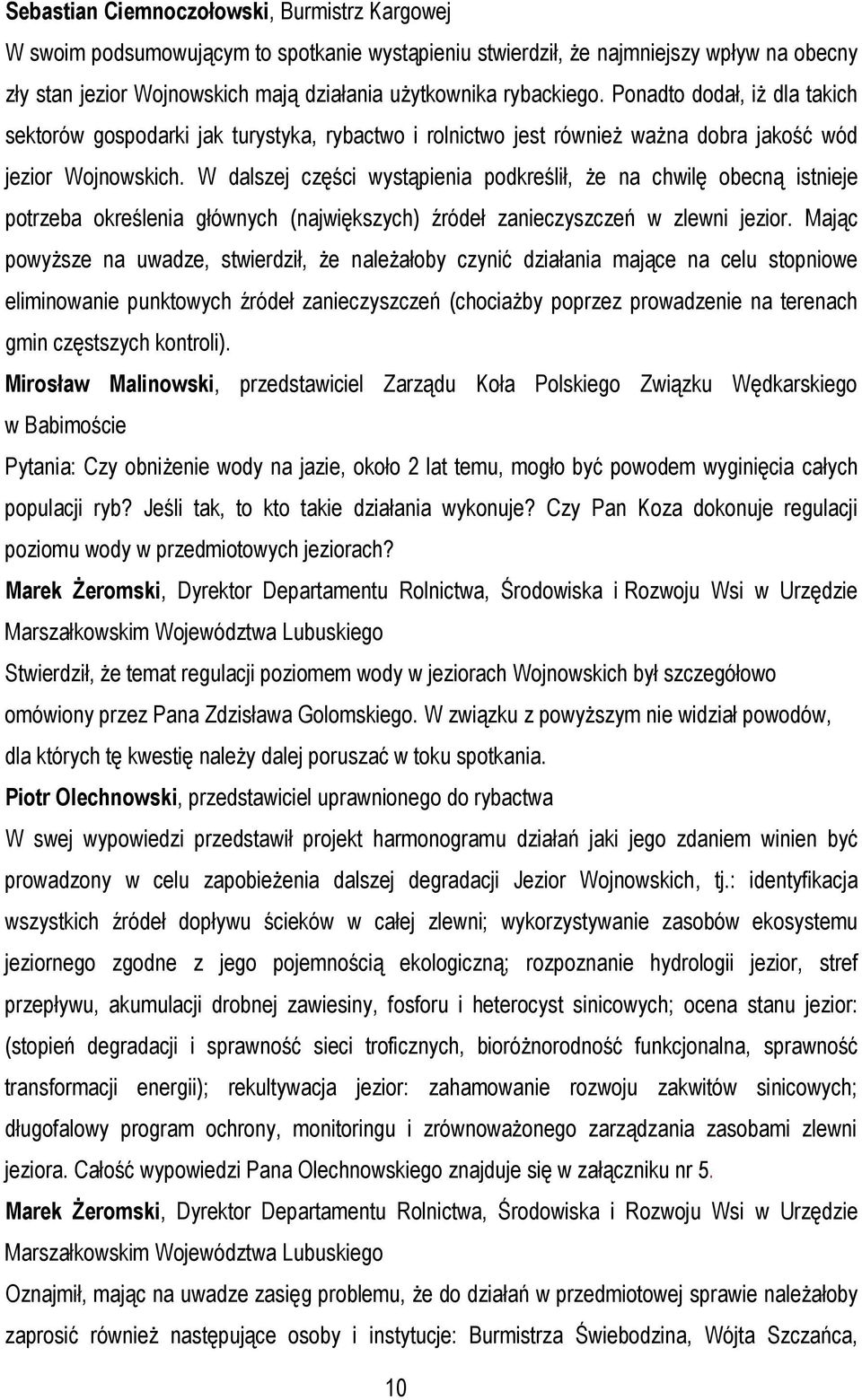 W dalszej części wystąpienia podkreślił, że na chwilę obecną istnieje potrzeba określenia głównych (największych) źródeł zanieczyszczeń w zlewni jezior.