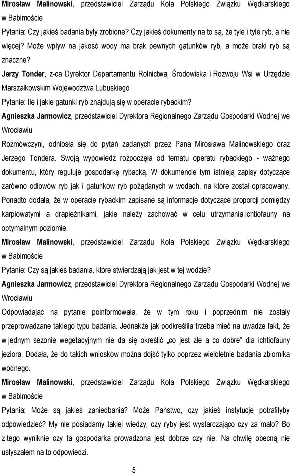 Agnieszka Jarmowicz, przedstawiciel Dyrektora Regionalnego Zarządu Gospodarki Wodnej we Wrocławiu Rozmówczyni, odniosła się do pytań zadanych przez Pana Mirosława Malinowskiego oraz Jerzego Tondera.