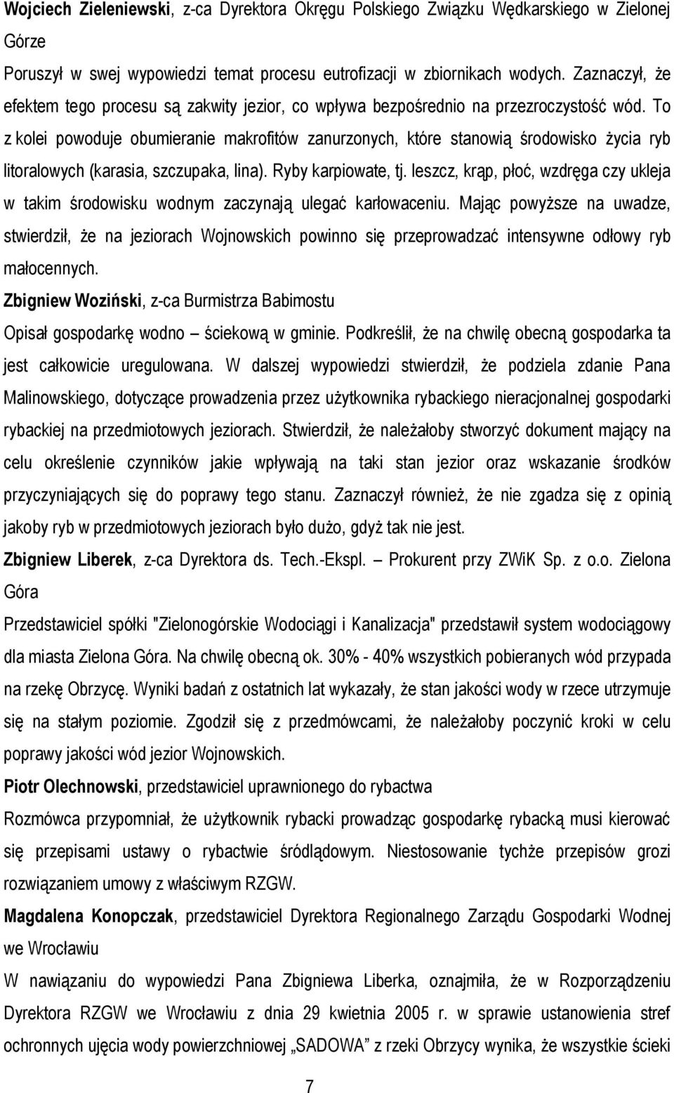 To z kolei powoduje obumieranie makrofitów zanurzonych, które stanowią środowisko życia ryb litoralowych (karasia, szczupaka, lina). Ryby karpiowate, tj.