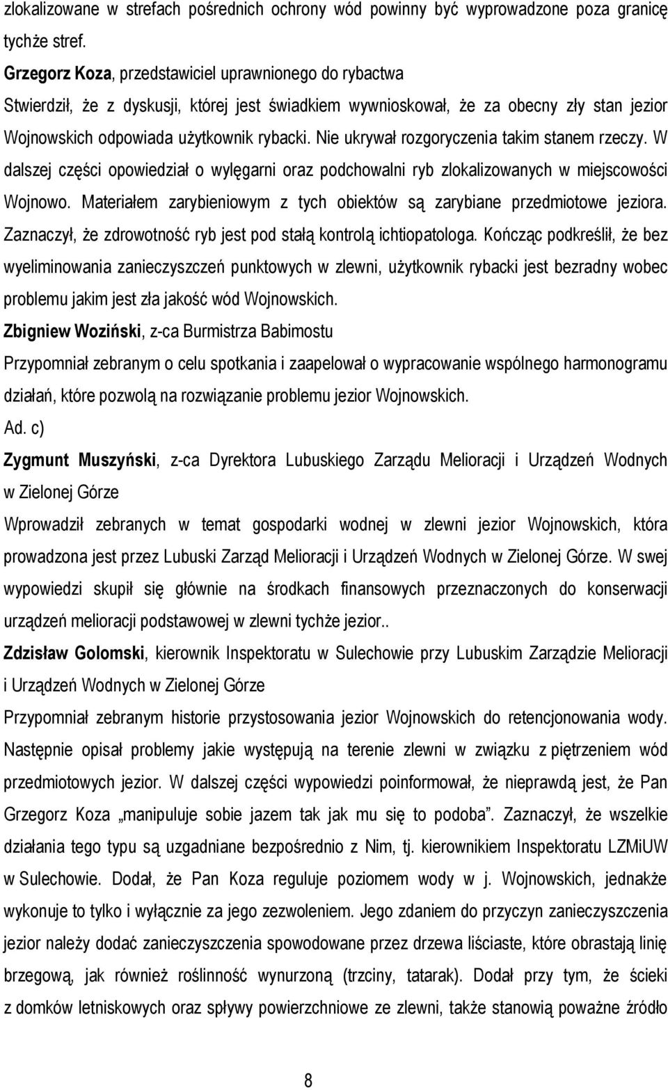 Nie ukrywał rozgoryczenia takim stanem rzeczy. W dalszej części opowiedział o wylęgarni oraz podchowalni ryb zlokalizowanych w miejscowości Wojnowo.