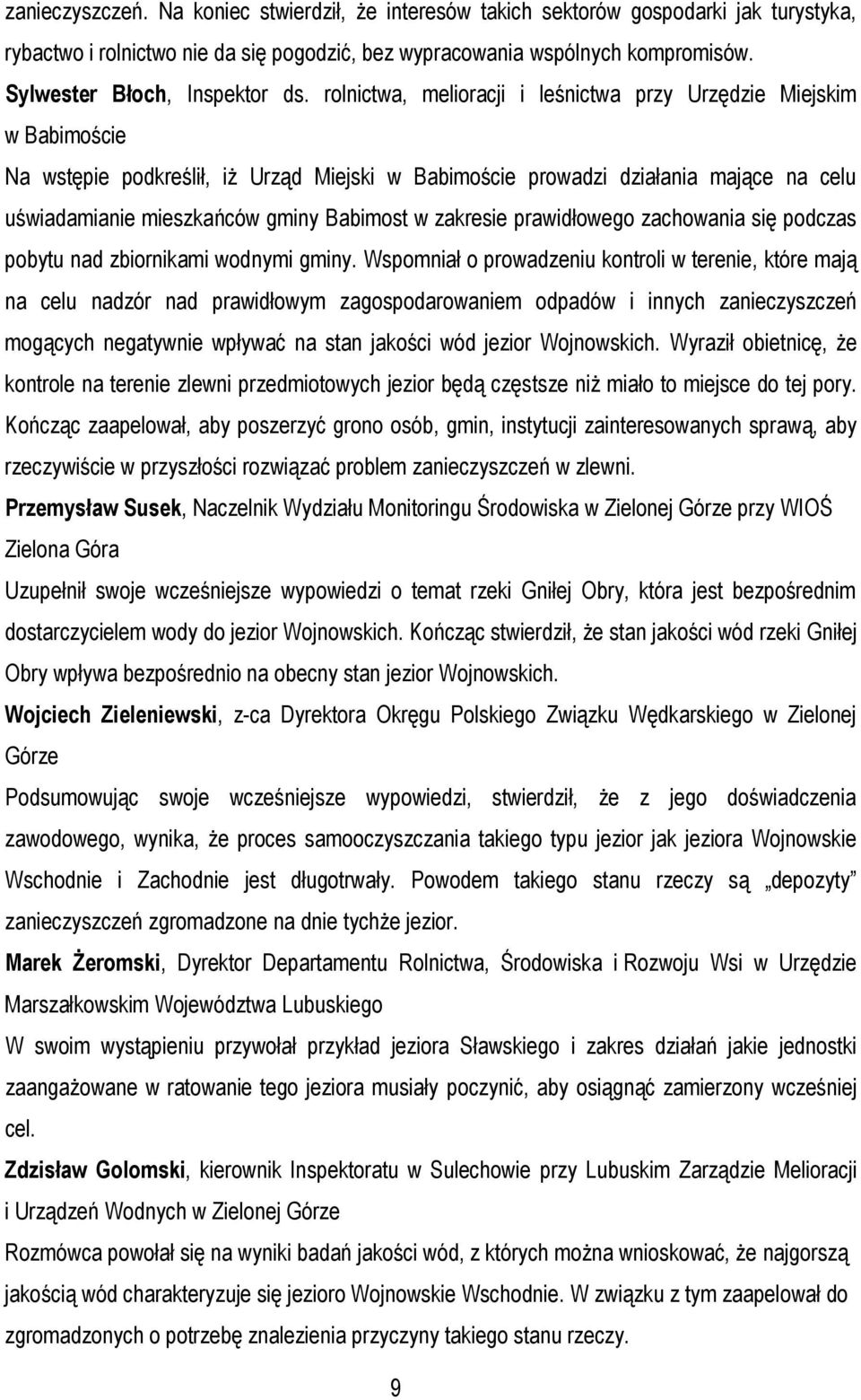 rolnictwa, melioracji i leśnictwa przy Urzędzie Miejskim Na wstępie podkreślił, iż Urząd Miejski prowadzi działania mające na celu uświadamianie mieszkańców gminy Babimost w zakresie prawidłowego