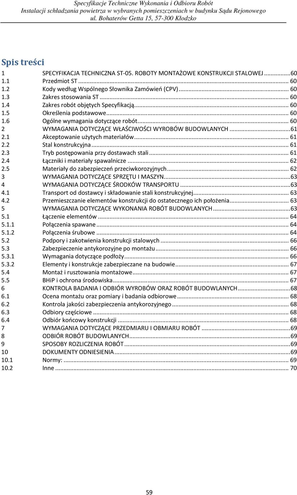 .. 61 2.3 Tryb postępowania przy dostawach stali... 61 2.4 Łączniki i materiały spawalnicze... 62 2.5 Materiały do zabezpieczeń przeciwkorozyjnych... 62 3 WYMAGANIA DOTYCZĄCE SPRZĘTU I MASZYN.