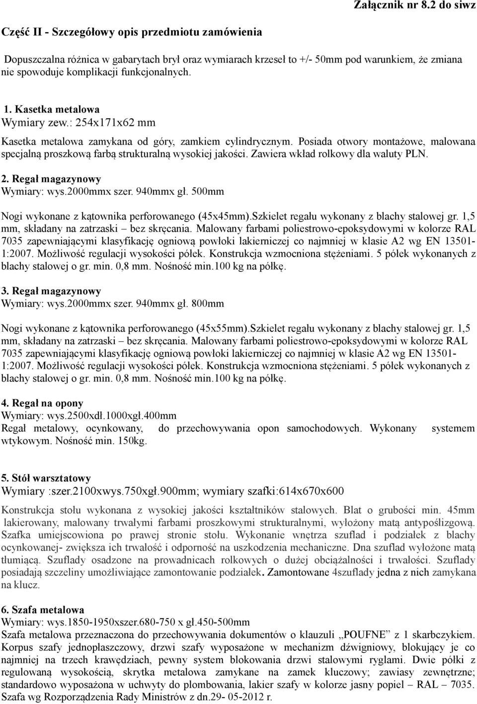 1. Kasetka metalowa Wymiary zew.: 254x171x62 mm Kasetka metalowa zamykana od góry, zamkiem cylindrycznym. Posiada otwory montażowe, malowana specjalną proszkową farbą strukturalną wysokiej jakości.