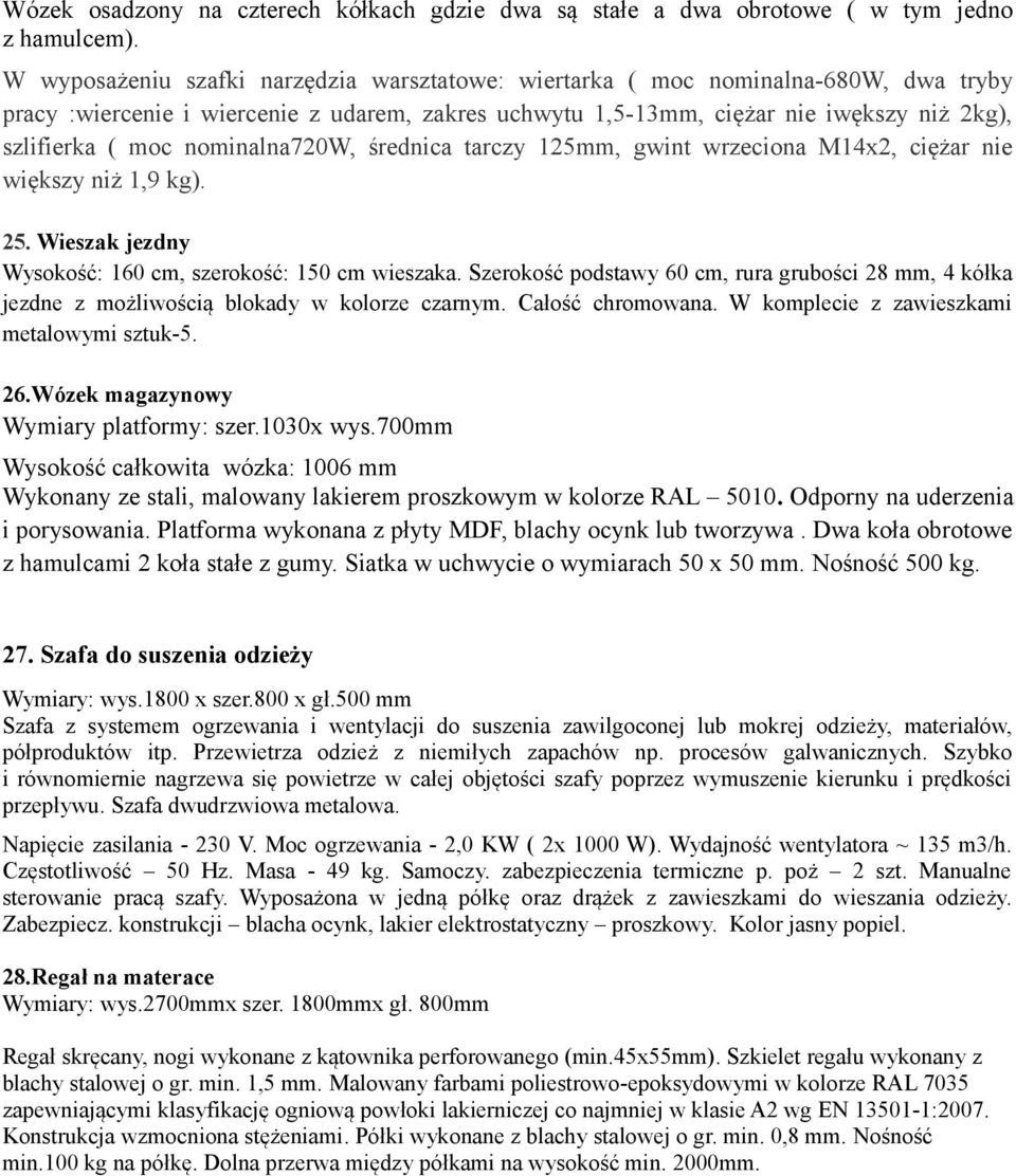 nominalna720w, średnica tarczy 125mm, gwint wrzeciona M14x2, ciężar nie większy niż 1,9 kg). 25. Wieszak jezdny Wysokość: 160 cm, szerokość: 150 cm wieszaka.