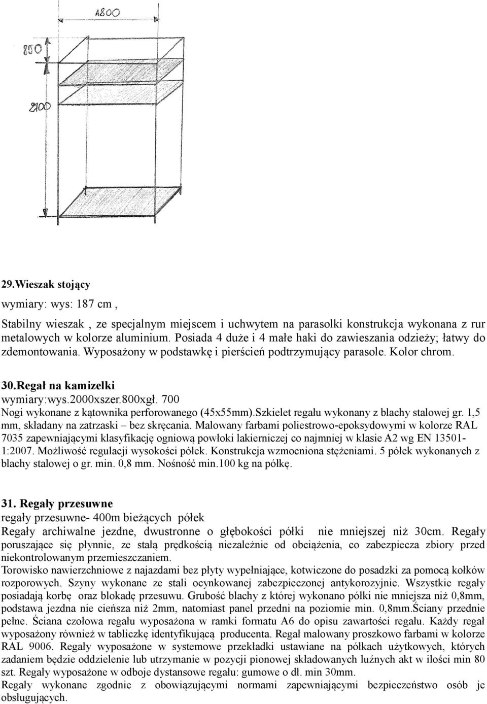 700 Nogi wykonane z kątownika perforowanego (45x55mm).Szkielet regału wykonany z blachy stalowej gr. 1,5 mm, składany na zatrzaski bez skręcania.