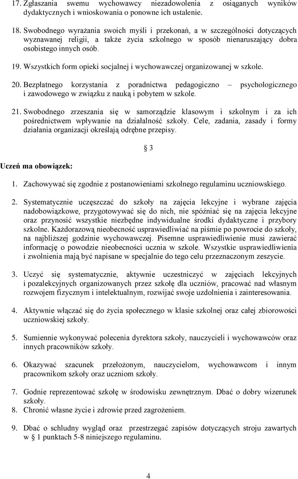 Wszystkich form opieki socjalnej i wychowawczej organizowanej w szkole. 20. Bezpłatnego korzystania z poradnictwa pedagogiczno psychologicznego i zawodowego w związku z nauką i pobytem w szkole. 21.