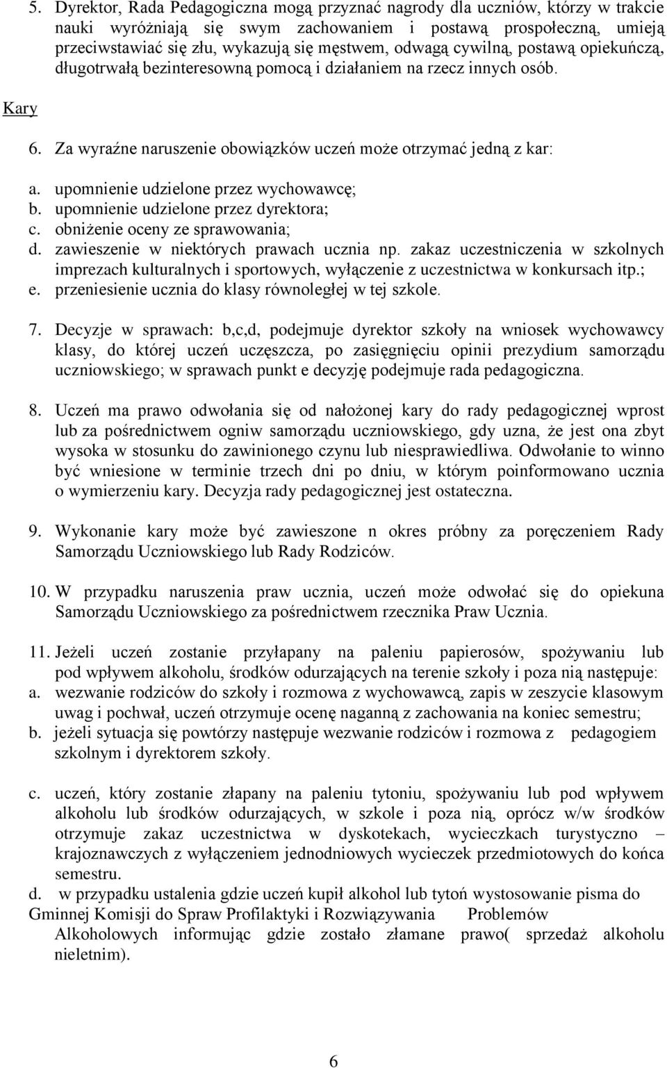 odwagą cywilną, postawą opiekuńczą, długotrwałą bezinteresowną pomocą i działaniem na rzecz innych osób. 6. Za wyraźne naruszenie obowiązków uczeń może otrzymać jedną z kar: a.