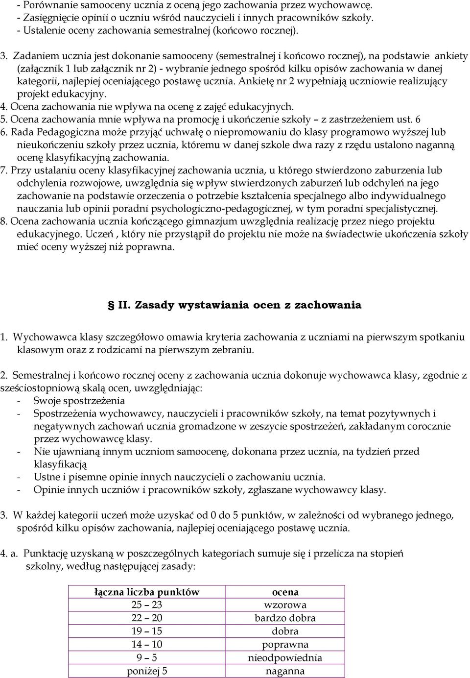 Zadaniem ucznia jest dokonanie samooceny (semestralnej i końcowo rocznej), na podstawie ankiety (załącznik 1 lub załącznik nr 2) - wybranie jednego spośród kilku opisów zachowania w danej kategorii,