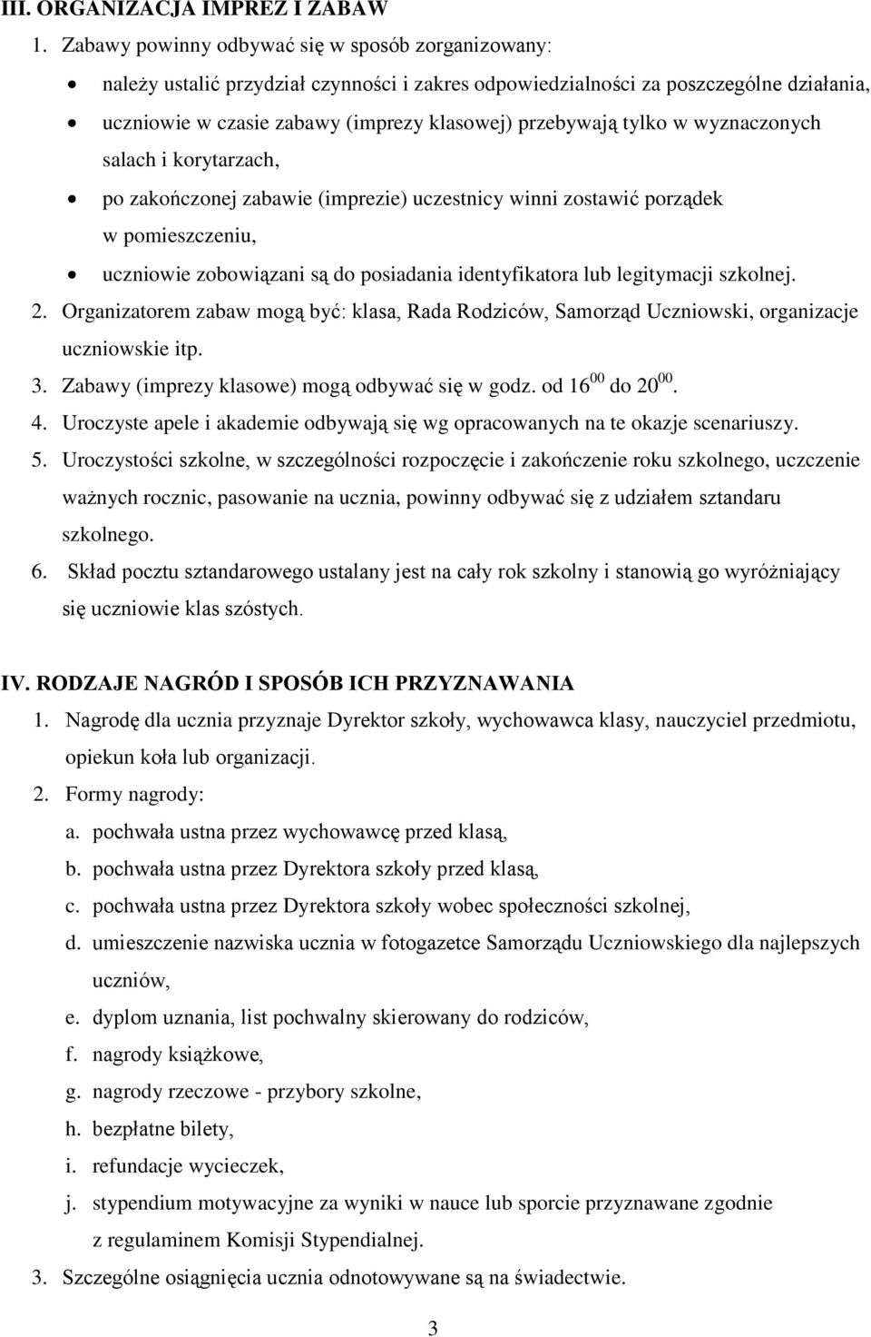 tylko w wyznaczonych salach i korytarzach, po zakończonej zabawie (imprezie) uczestnicy winni zostawić porządek w pomieszczeniu, uczniowie zobowiązani są do posiadania identyfikatora lub legitymacji