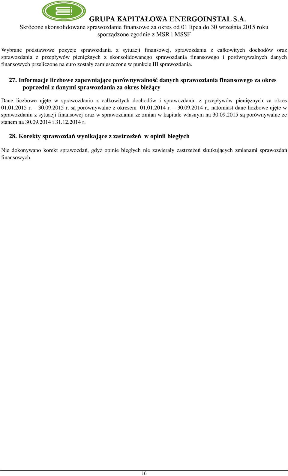 Informacje liczbowe zapewniające porównywalność danych sprawozdania finansowego za okres poprzedni z danymi sprawozdania za okres bieżący Dane liczbowe ujęte w sprawozdaniu z całkowitych dochodów i