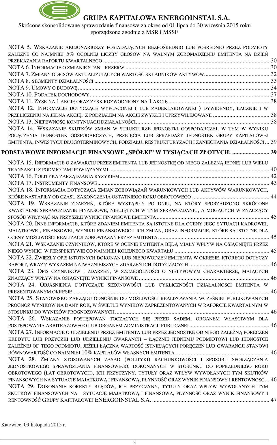 .. 30 NOTA 6. INFORMACJE O ZMIANIE STANU REZERW... 30 NOTA 7. ZMIANY ODPISÓW AKTUALIZUJĄCYCH WARTOŚĆ SKŁADNIKÓW AKTYWÓW... 32 NOTA 8. SEGMENTY DZIAŁALNOŚCI... 33 NOTA 9. UMOWY O BUDOWĘ... 34 NOTA 10.