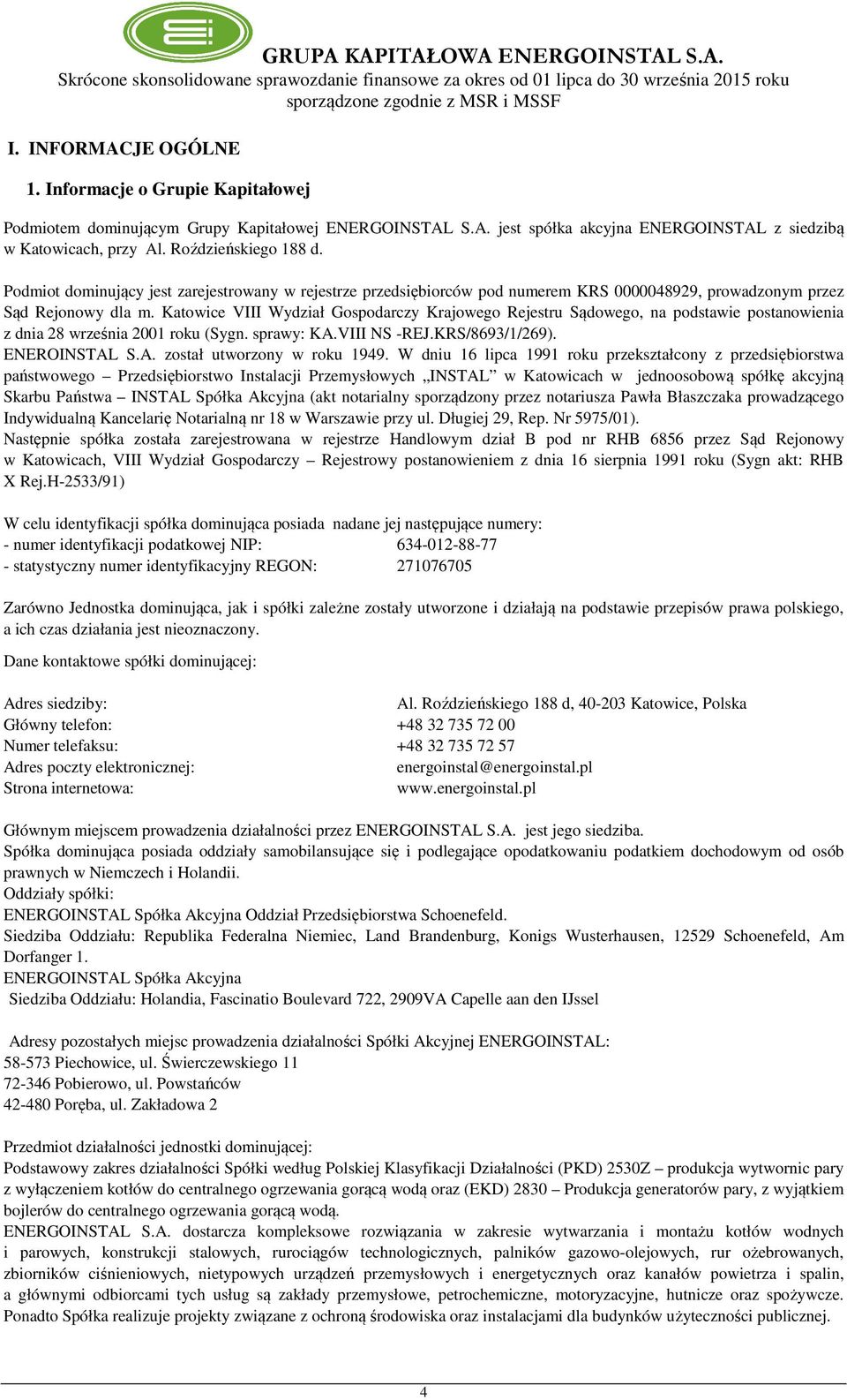 Katowice VIII Wydział Gospodarczy Krajowego Rejestru Sądowego, na podstawie postanowienia z dnia 28 września 2001 roku (Sygn. sprawy: KA.VIII NS -REJ.KRS/8693/1/269). ENEROINSTAL S.A. został utworzony w roku 1949.