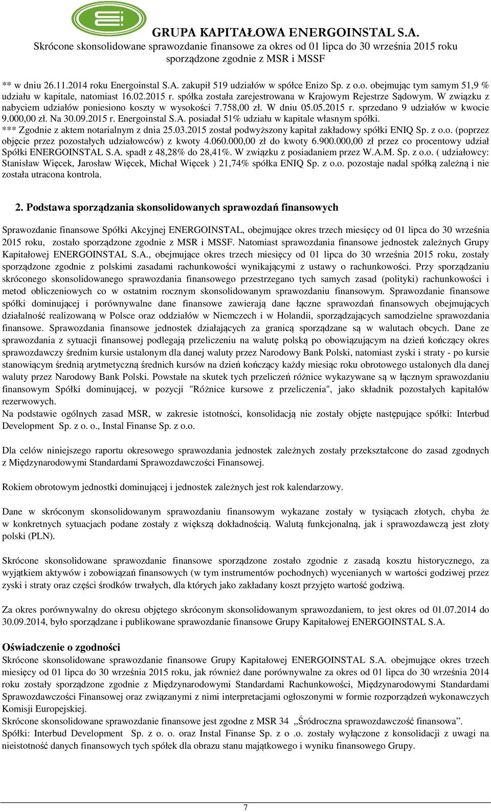 Na 30.09.2015 r. Energoinstal S.A. posiadał 51% udziału w kapitale własnym spółki. *** Zgodnie z aktem notarialnym z dnia 25.03.2015 został podwyższony kapitał zakładowy spółki ENIQ Sp. z o.o. (poprzez objęcie przez pozostałych udziałowców) z kwoty 4.