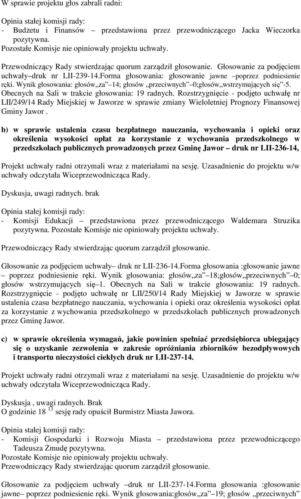 Wynik głosowania: głosów za 14; głosów przeciwnych 0;głosów wstrzymujących się -5. Obecnych na Sali w trakcie głosowania: 19 radnych.