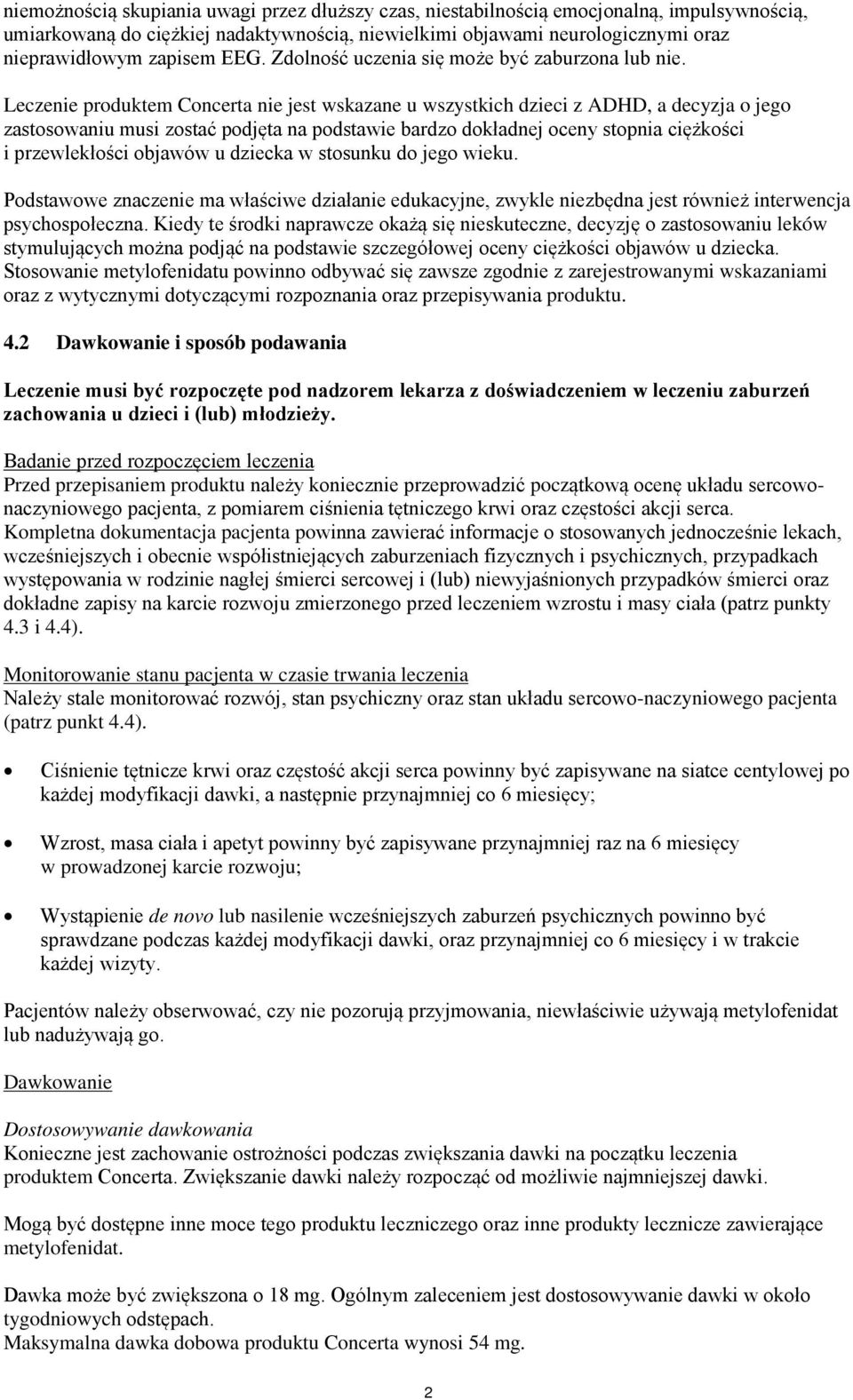 Leczenie produktem Concerta nie jest wskazane u wszystkich dzieci z ADHD, a decyzja o jego zastosowaniu musi zostać podjęta na podstawie bardzo dokładnej oceny stopnia ciężkości i przewlekłości