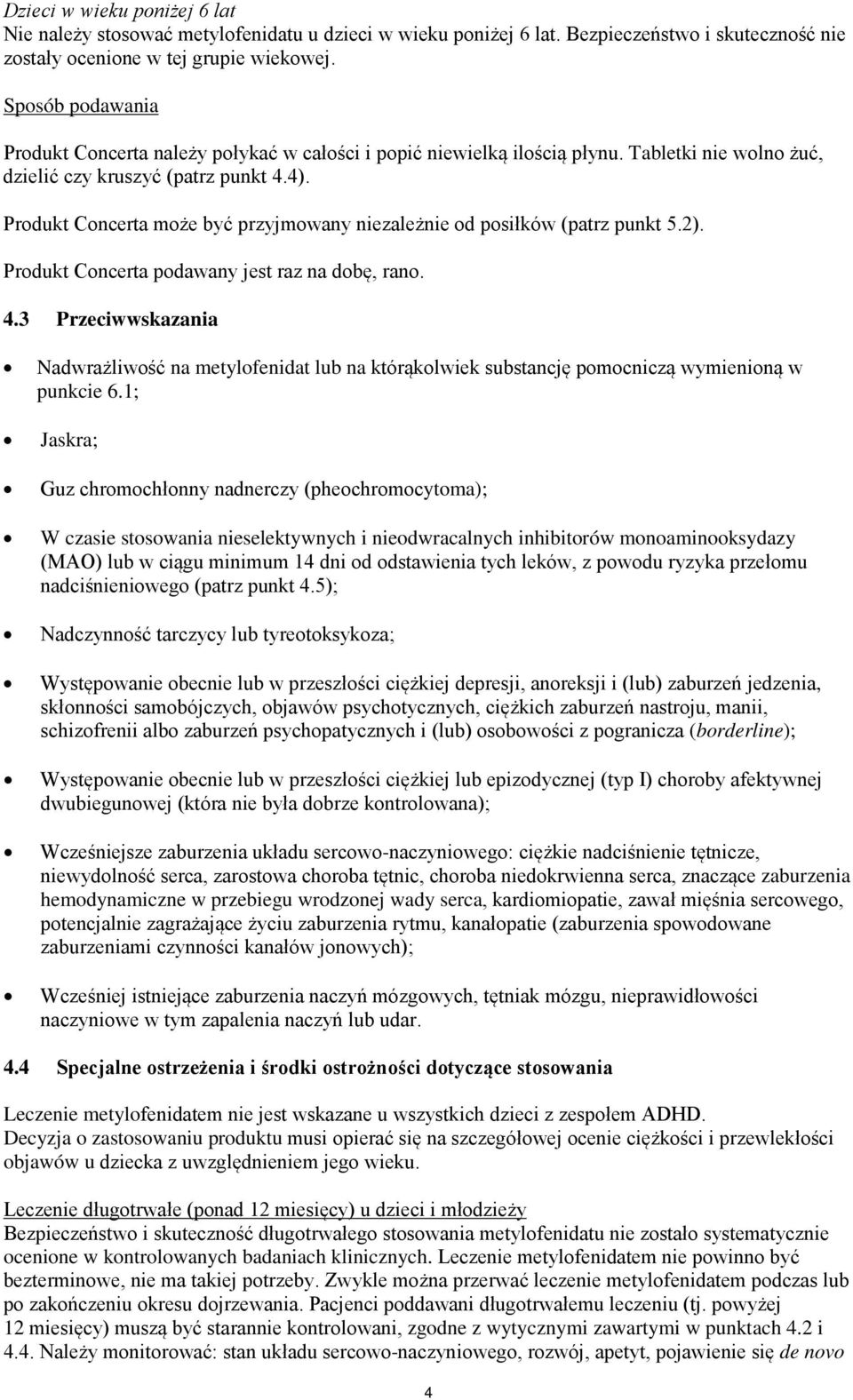 Produkt Concerta może być przyjmowany niezależnie od posiłków (patrz punkt 5.2). Produkt Concerta podawany jest raz na dobę, rano. 4.