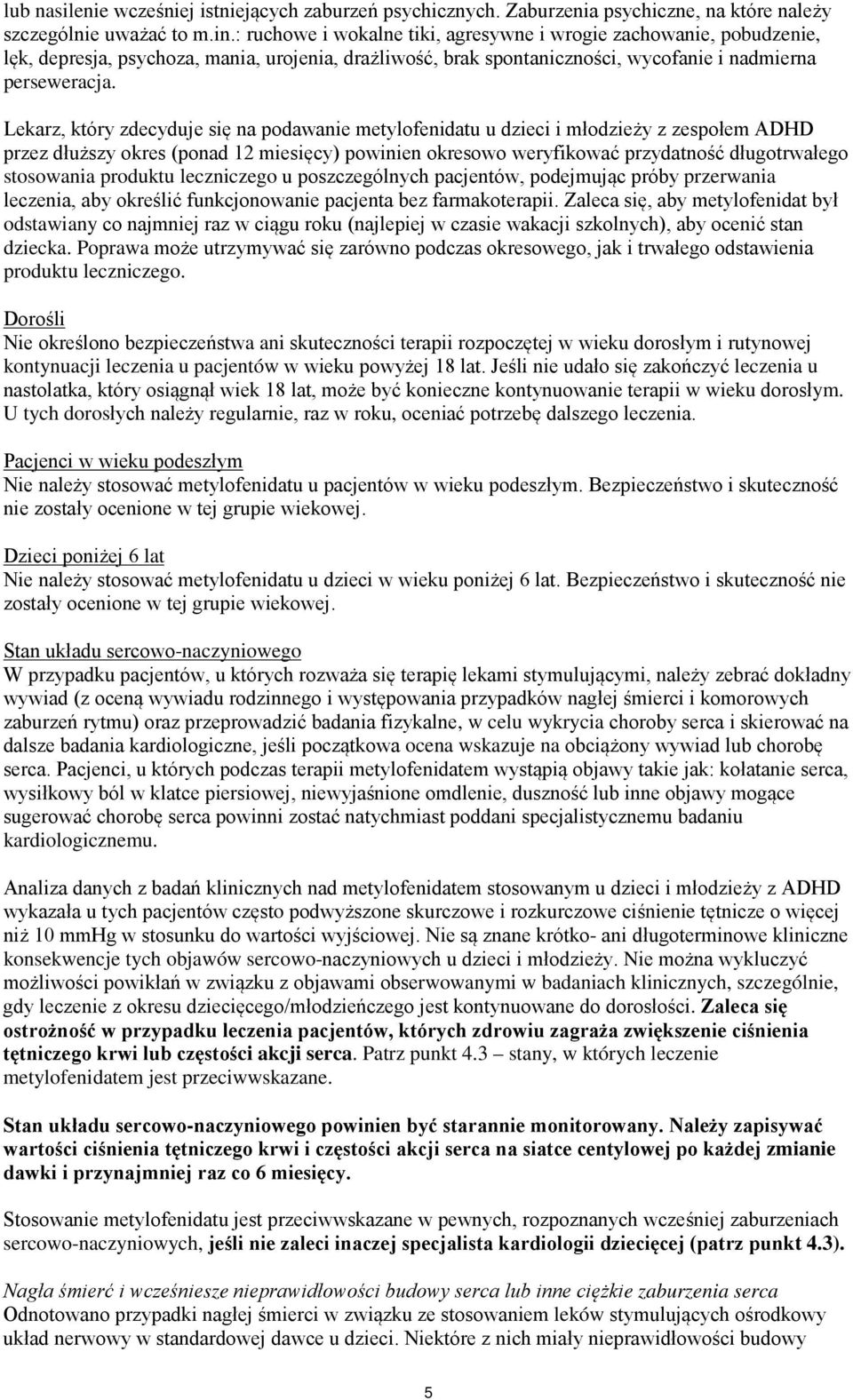 Lekarz, który zdecyduje się na podawanie metylofenidatu u dzieci i młodzieży z zespołem ADHD przez dłuższy okres (ponad 12 miesięcy) powinien okresowo weryfikować przydatność długotrwałego stosowania