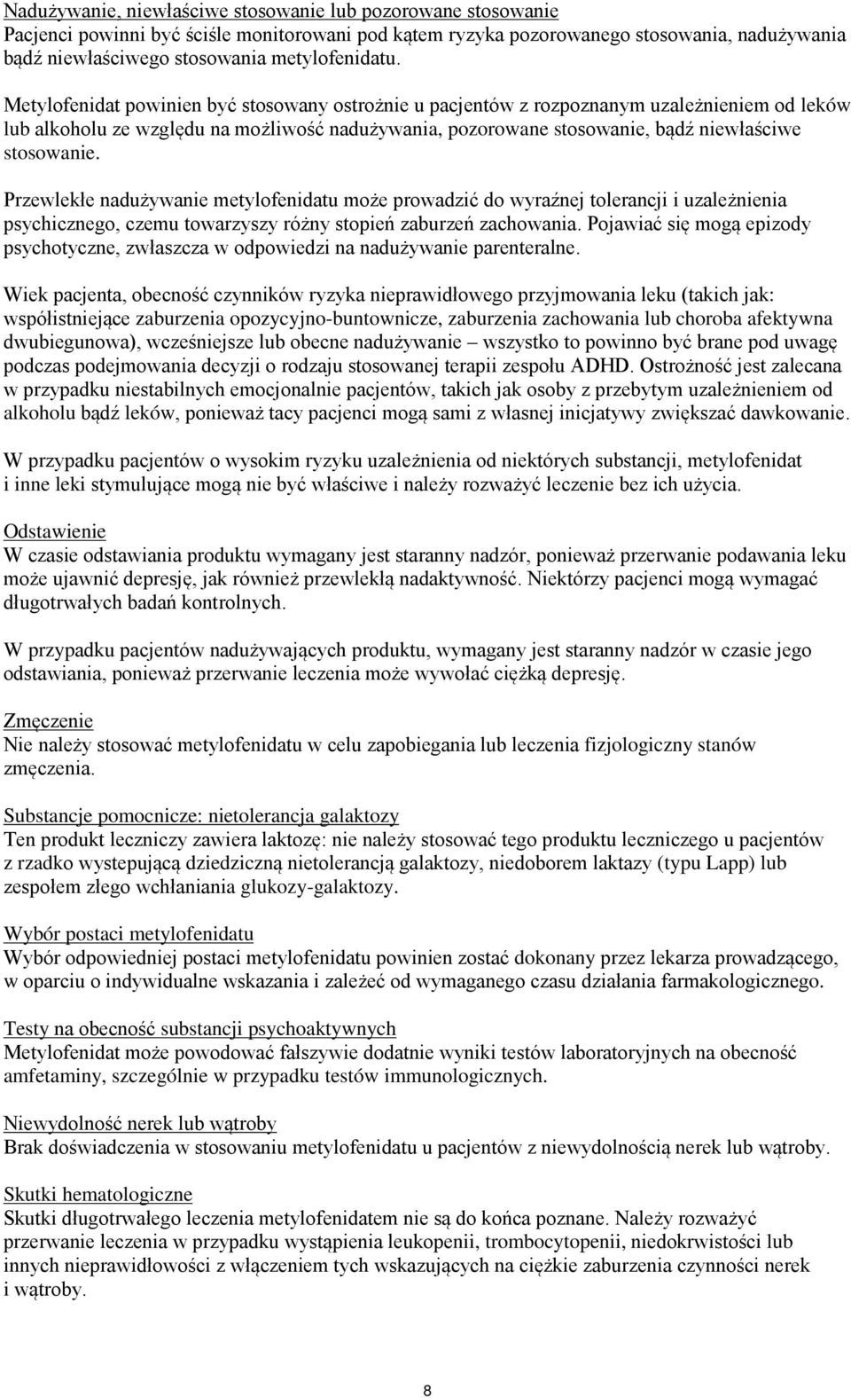 Metylofenidat powinien być stosowany ostrożnie u pacjentów z rozpoznanym uzależnieniem od leków lub alkoholu ze względu na możliwość nadużywania, pozorowane stosowanie, bądź niewłaściwe stosowanie.