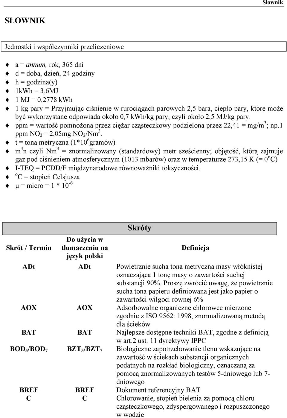 ppm = wartość pomnożona przez ciężar cząsteczkowy podzielona przez 22,41 = mg/m 3 ; np.1 ppm NO 2 = 2,05mg NO 2 /Nm 3.